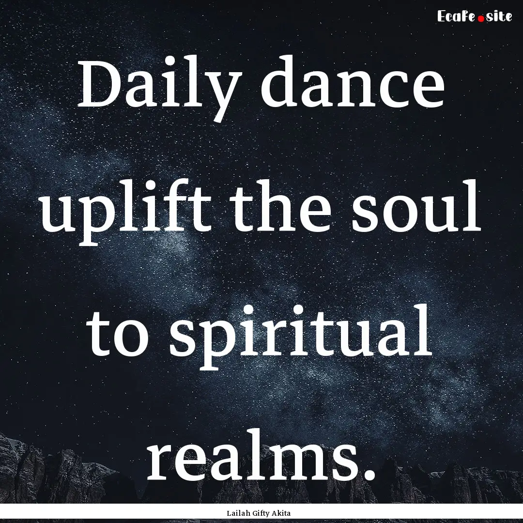 Daily dance uplift the soul to spiritual.... : Quote by Lailah Gifty Akita