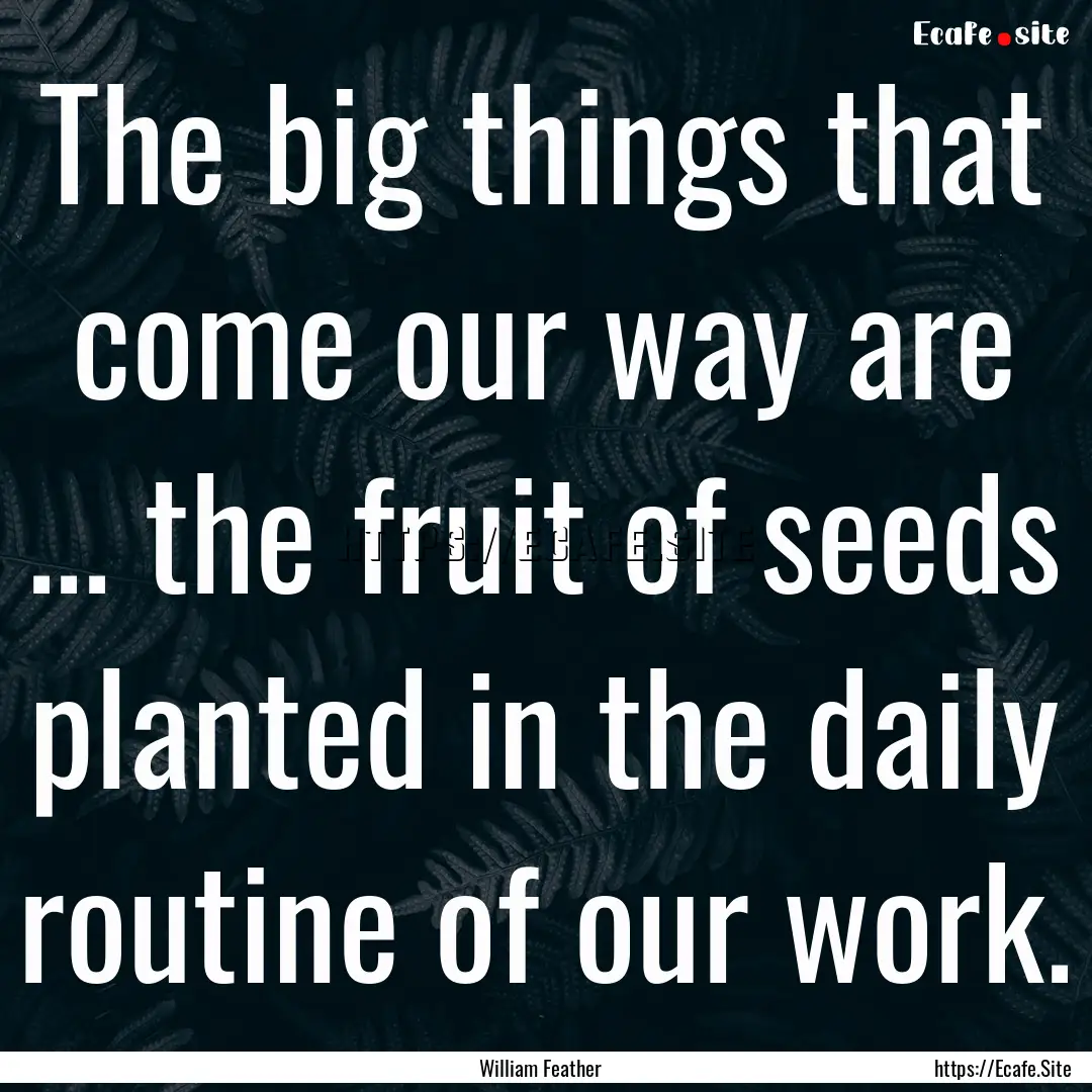 The big things that come our way are ....... : Quote by William Feather