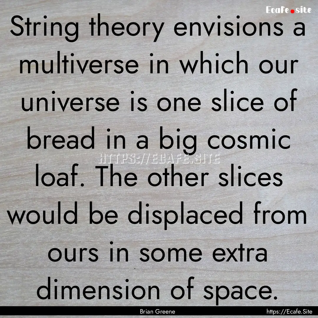 String theory envisions a multiverse in which.... : Quote by Brian Greene