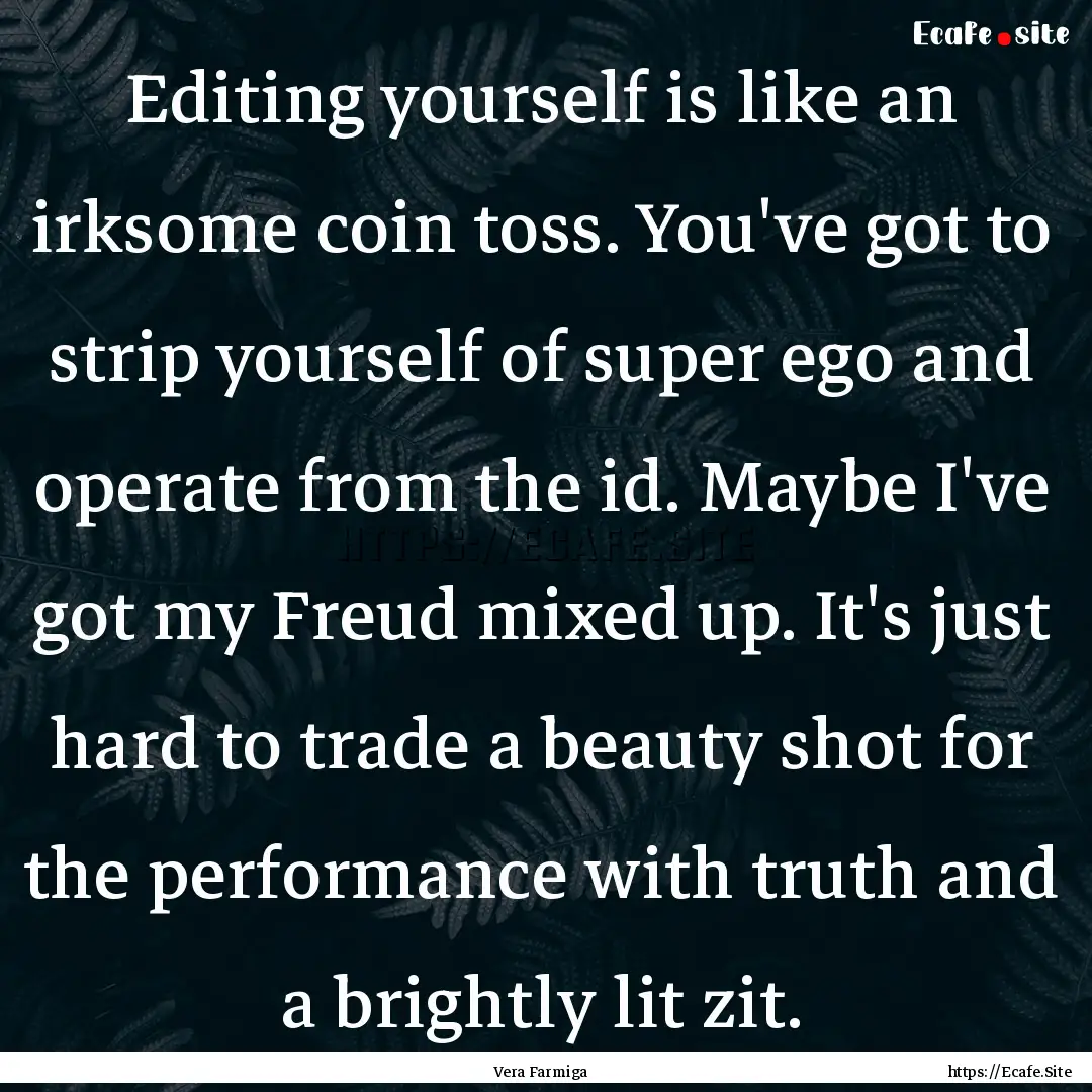 Editing yourself is like an irksome coin.... : Quote by Vera Farmiga