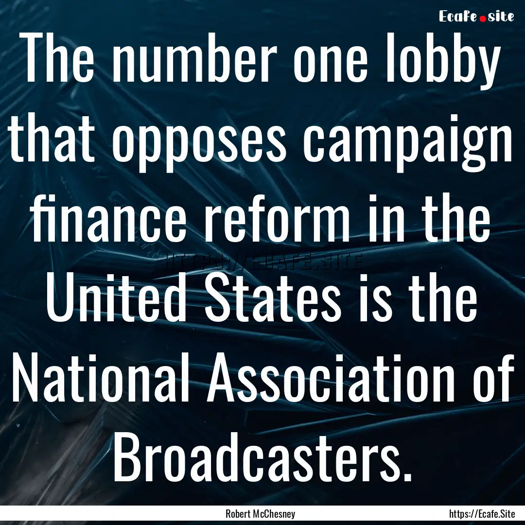 The number one lobby that opposes campaign.... : Quote by Robert McChesney