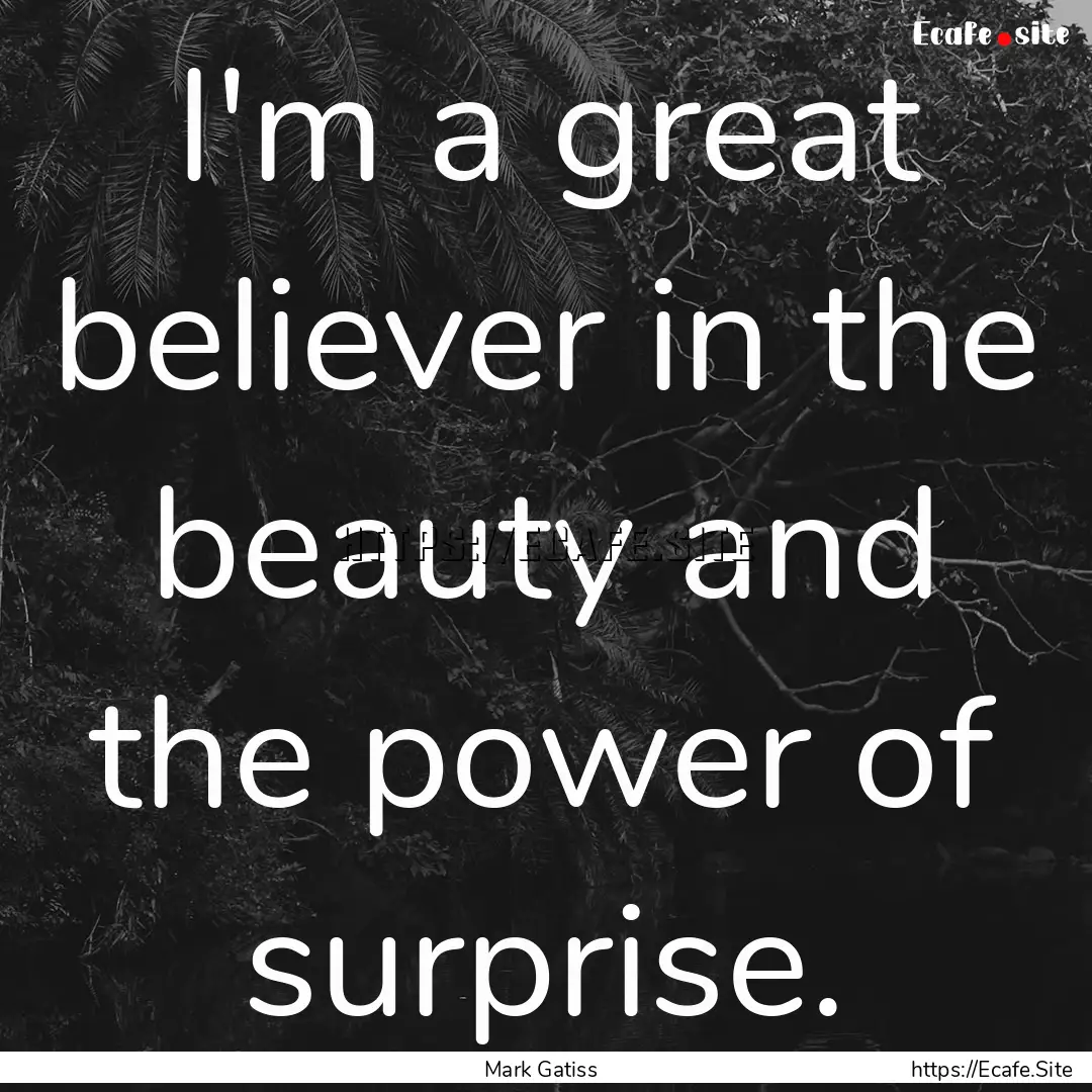 I'm a great believer in the beauty and the.... : Quote by Mark Gatiss