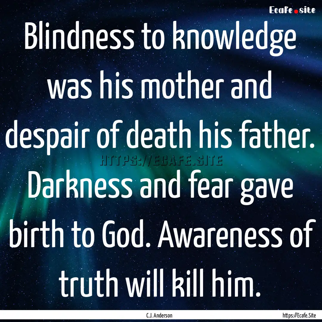 Blindness to knowledge was his mother and.... : Quote by C.J. Anderson