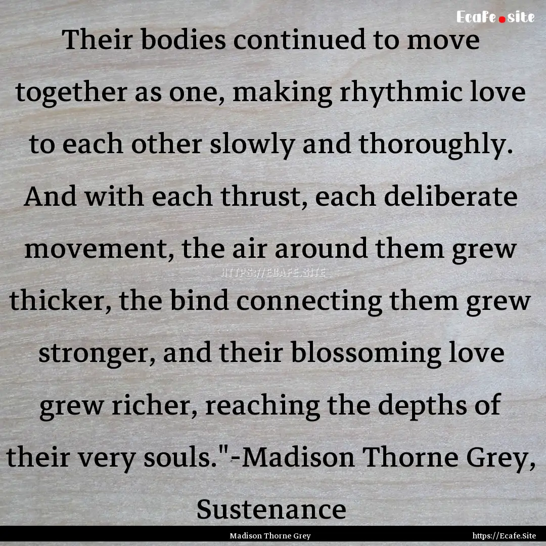 Their bodies continued to move together as.... : Quote by Madison Thorne Grey