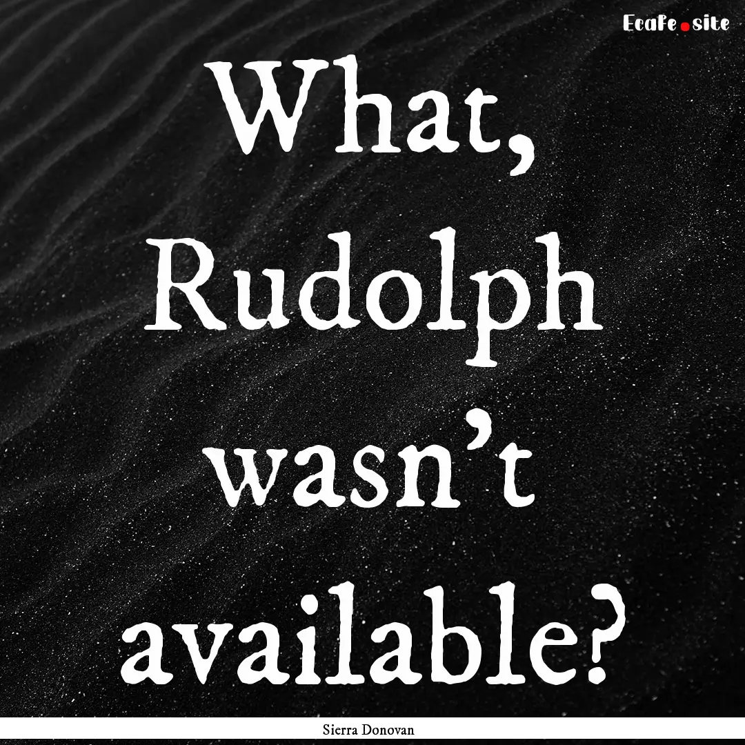 What, Rudolph wasn’t available? : Quote by Sierra Donovan