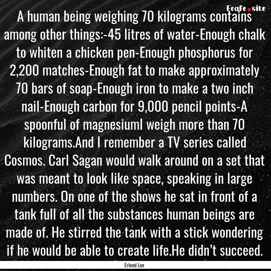 A human being weighing 70 kilograms contains.... : Quote by Erlend Loe