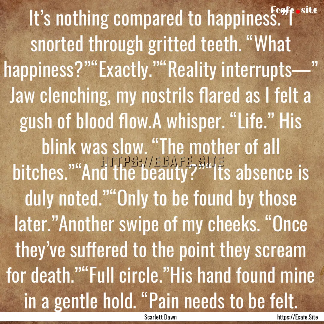 It’s nothing compared to happiness.”I.... : Quote by Scarlett Dawn