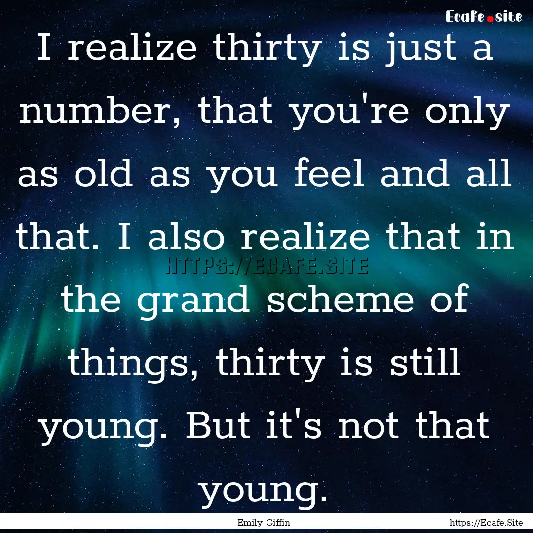 I realize thirty is just a number, that you're.... : Quote by Emily Giffin