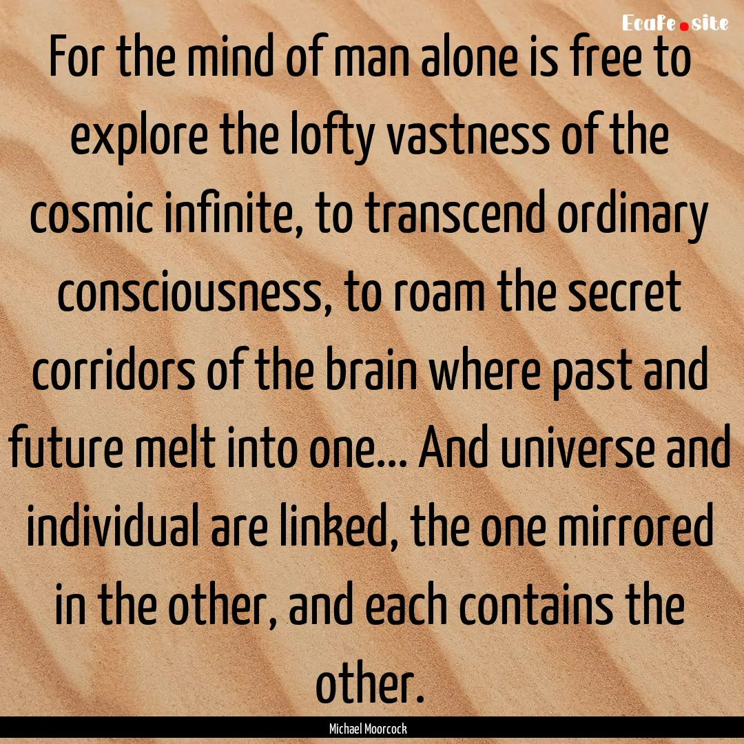 For the mind of man alone is free to explore.... : Quote by Michael Moorcock