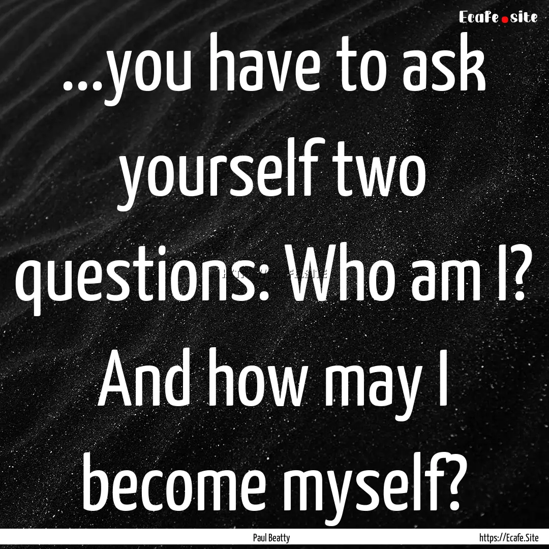 ...you have to ask yourself two questions:.... : Quote by Paul Beatty