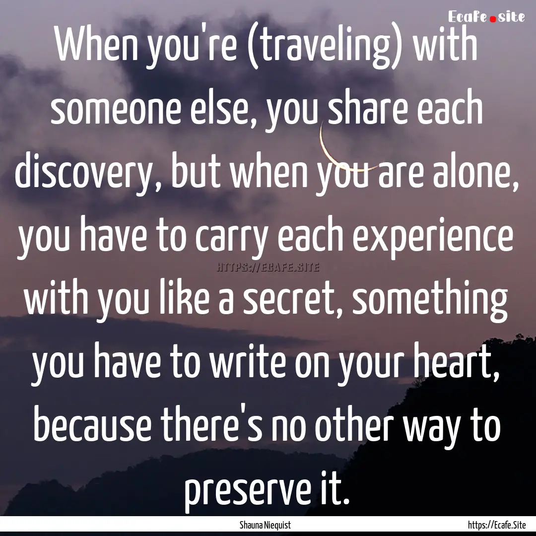 When you're (traveling) with someone else,.... : Quote by Shauna Niequist