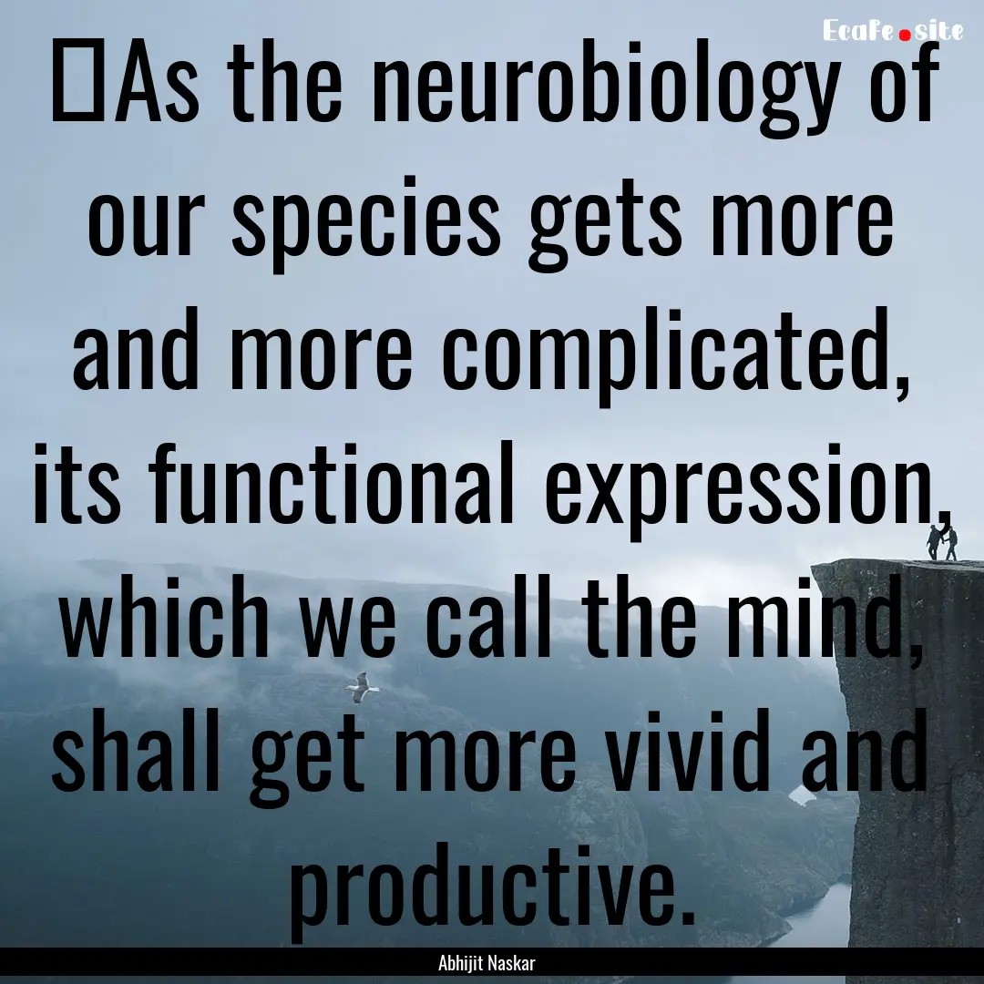 ​As the neurobiology of our species gets.... : Quote by Abhijit Naskar