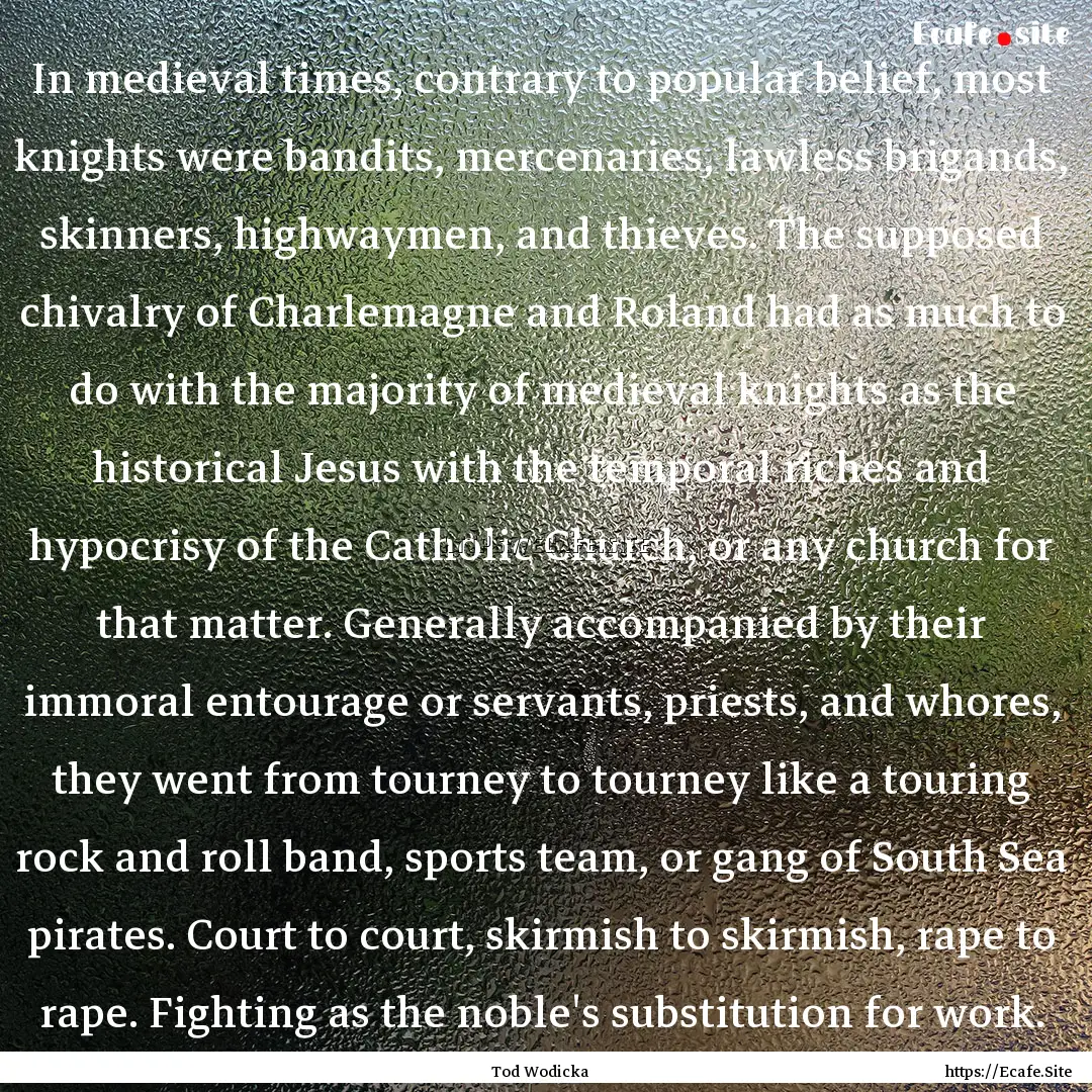 In medieval times, contrary to popular belief,.... : Quote by Tod Wodicka