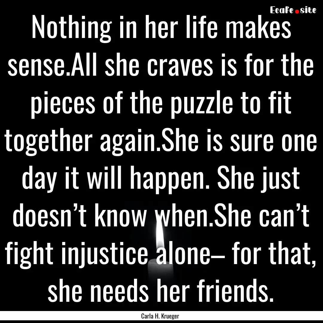 Nothing in her life makes sense.All she craves.... : Quote by Carla H. Krueger