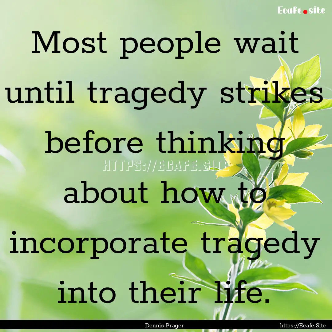 Most people wait until tragedy strikes before.... : Quote by Dennis Prager