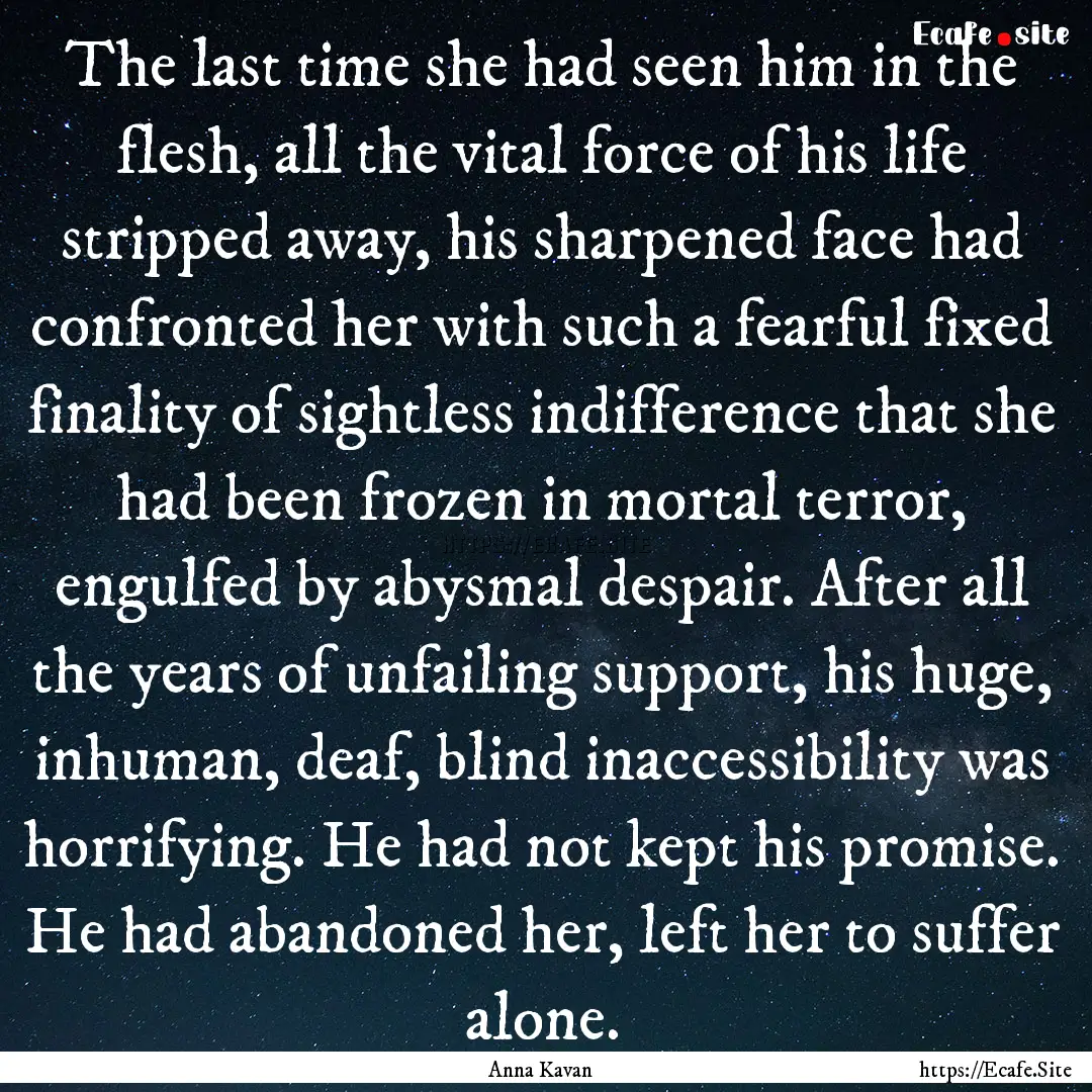 The last time she had seen him in the flesh,.... : Quote by Anna Kavan