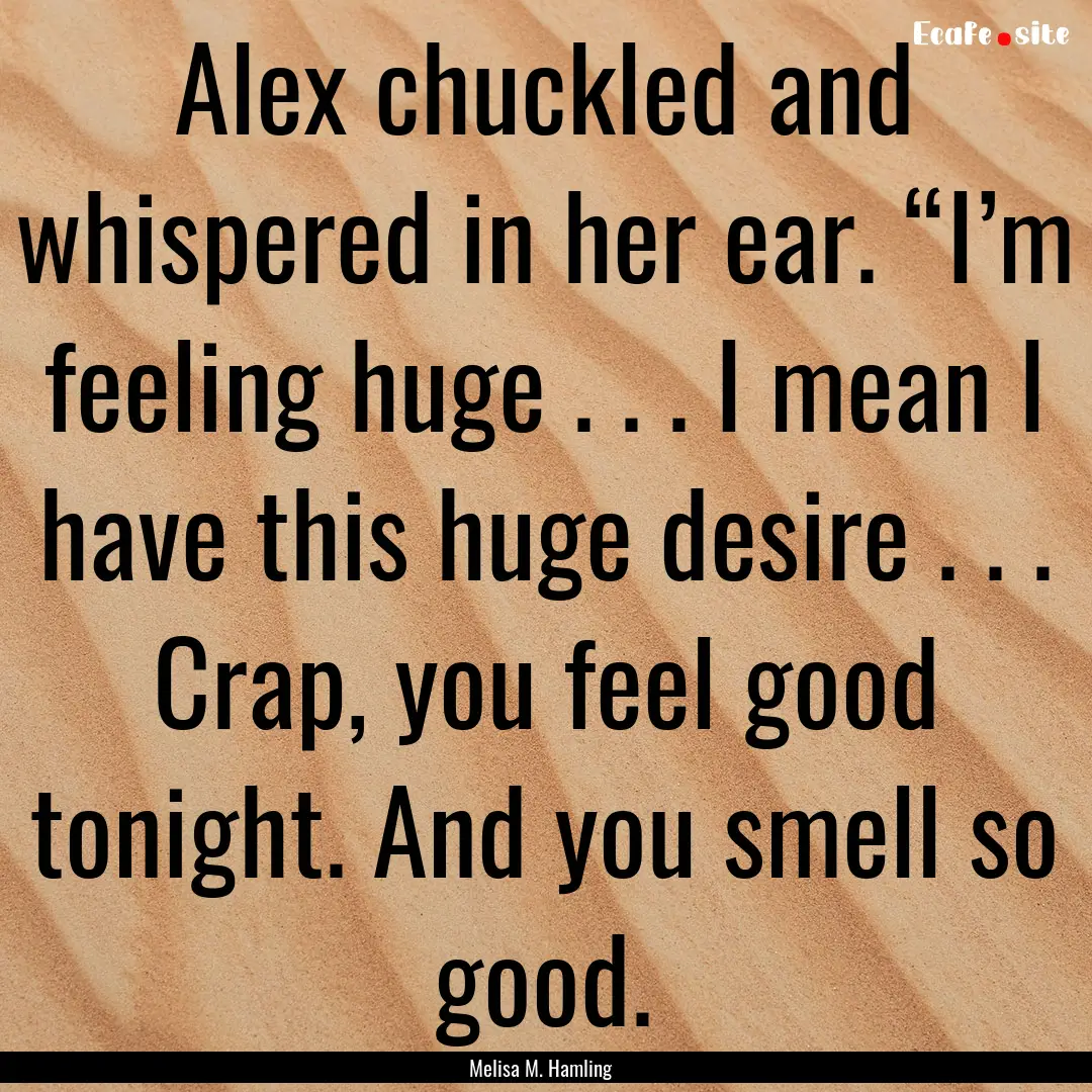 Alex chuckled and whispered in her ear. “I’m.... : Quote by Melisa M. Hamling