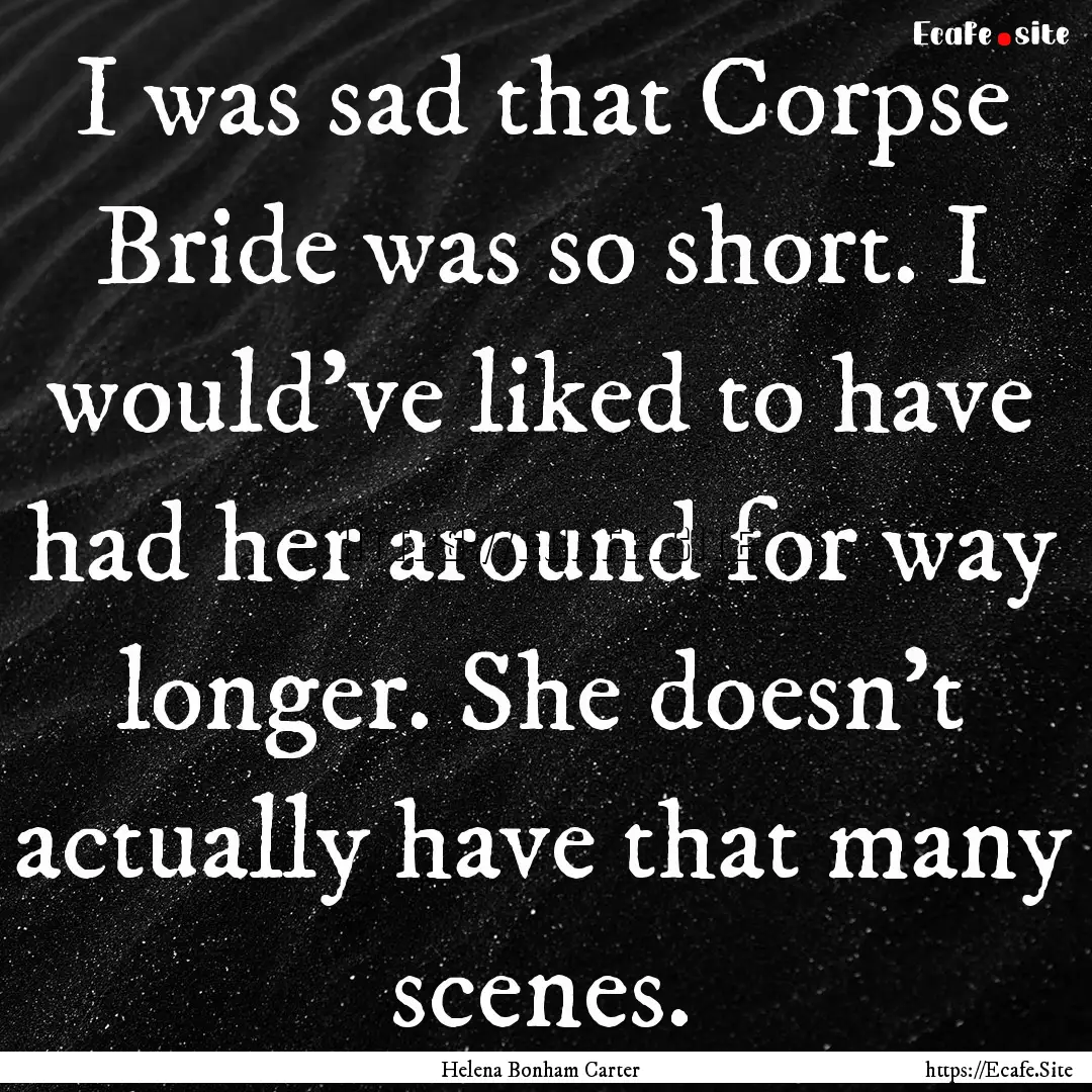 I was sad that Corpse Bride was so short..... : Quote by Helena Bonham Carter