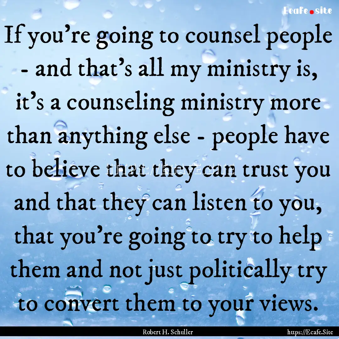 If you're going to counsel people - and that's.... : Quote by Robert H. Schuller