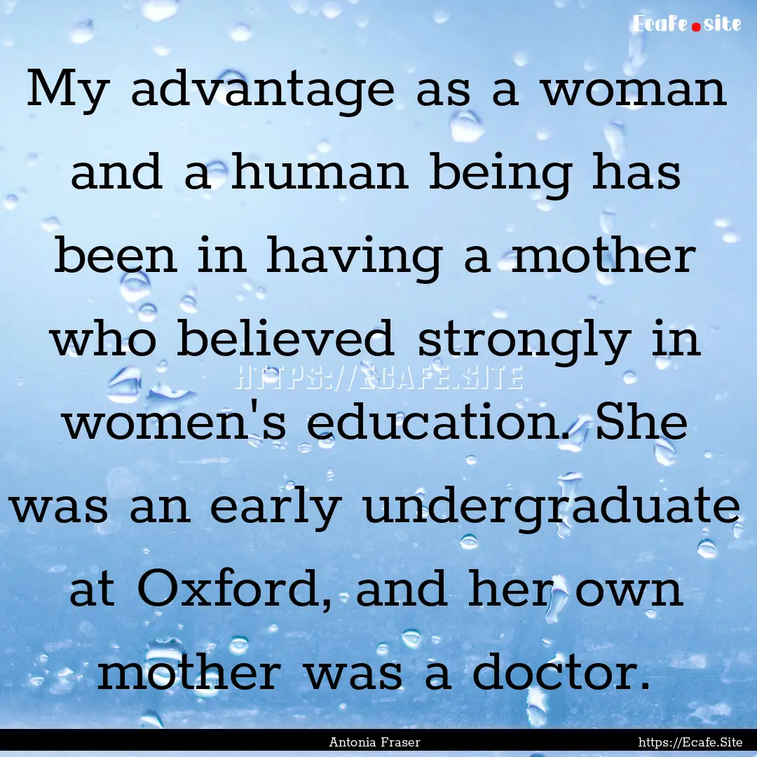 My advantage as a woman and a human being.... : Quote by Antonia Fraser