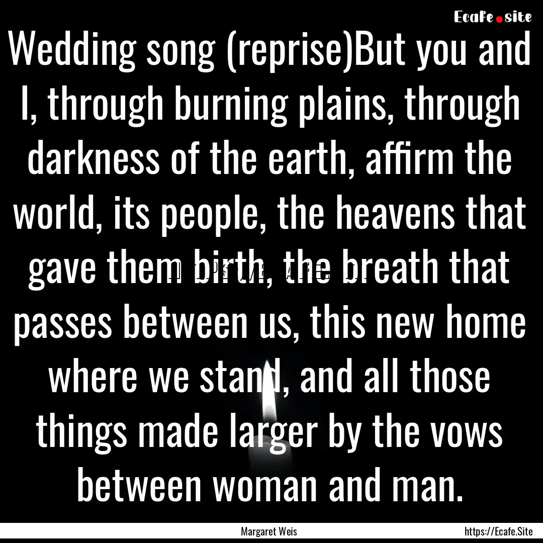 Wedding song (reprise)But you and I, through.... : Quote by Margaret Weis