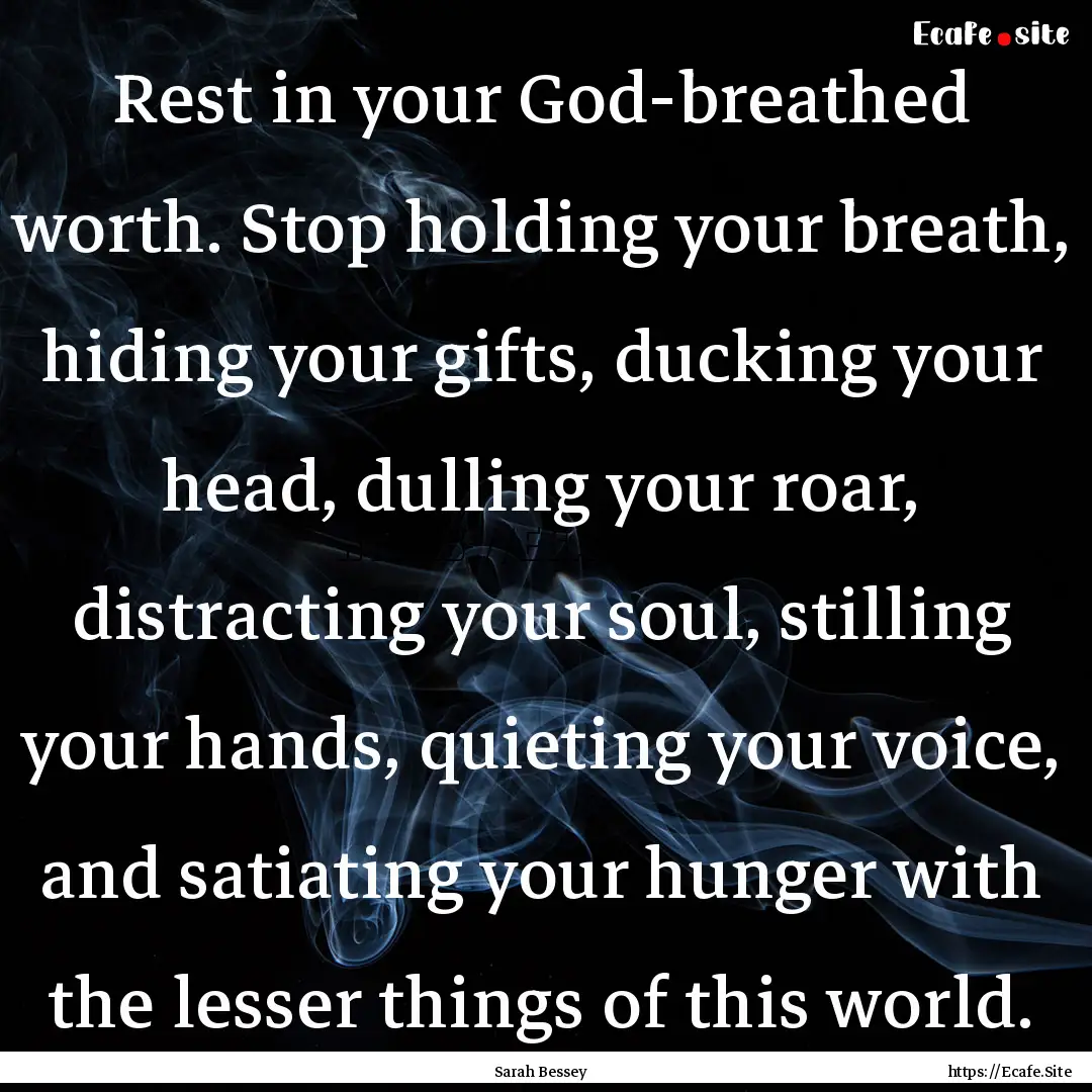 Rest in your God-breathed worth. Stop holding.... : Quote by Sarah Bessey