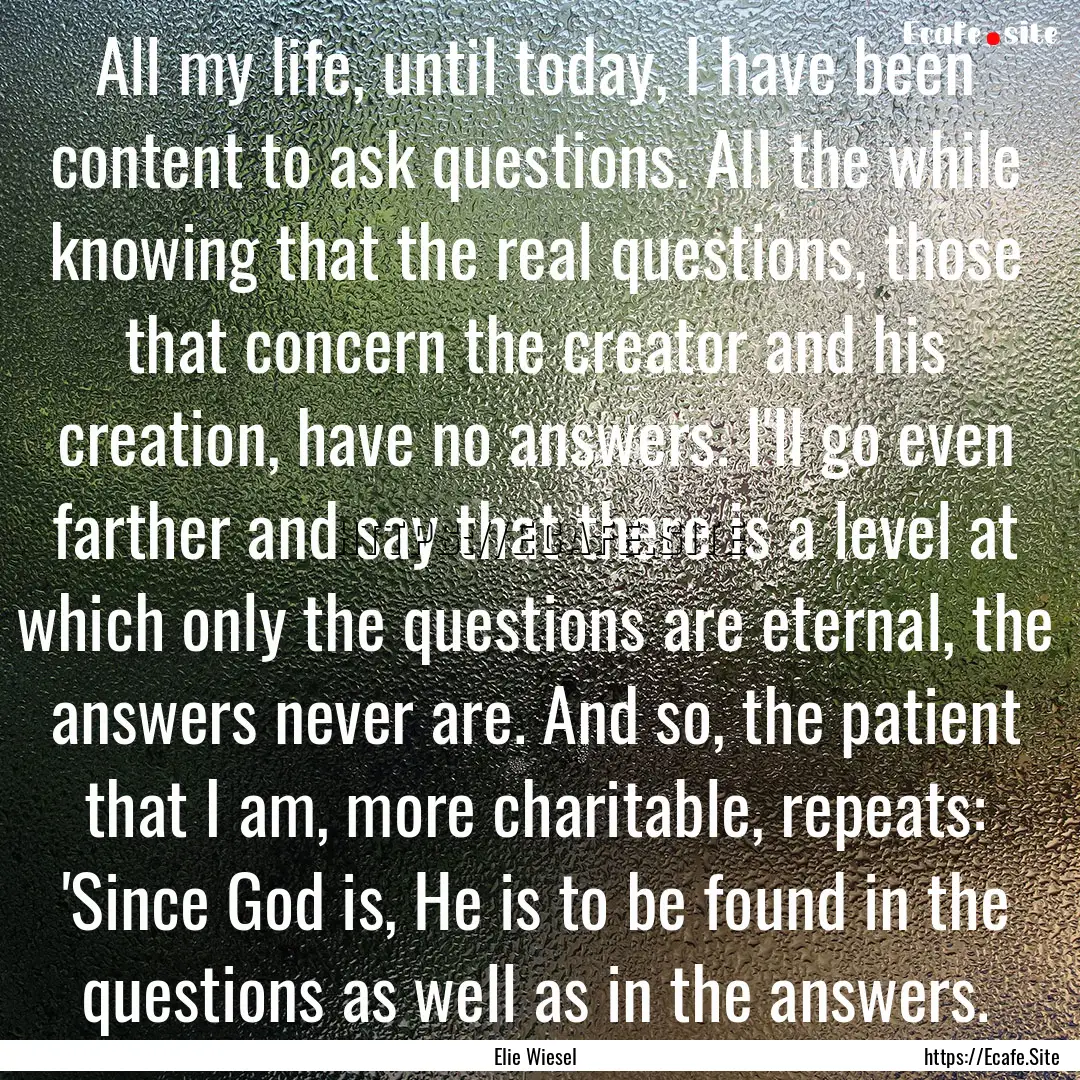 All my life, until today, I have been content.... : Quote by Elie Wiesel