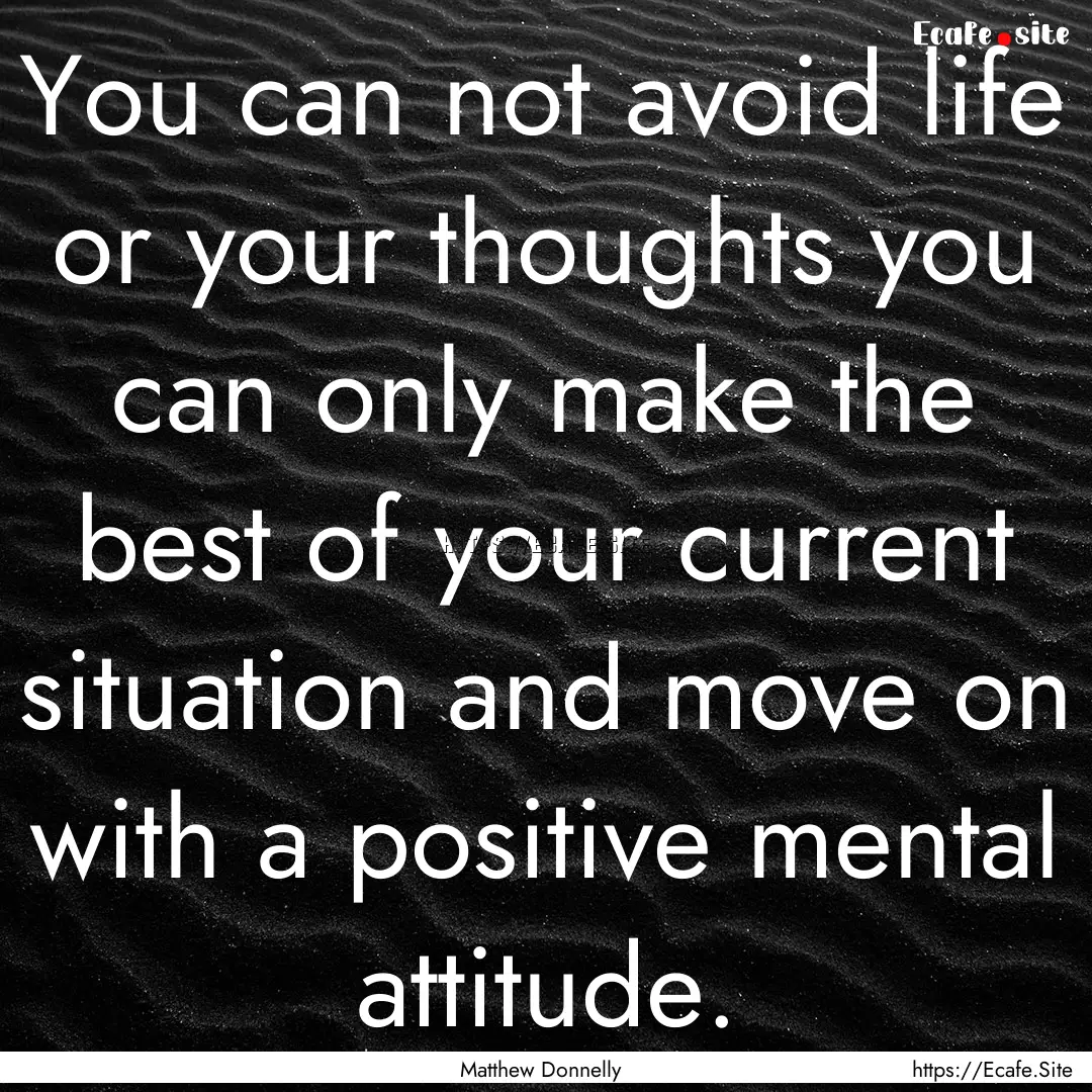 You can not avoid life or your thoughts you.... : Quote by Matthew Donnelly