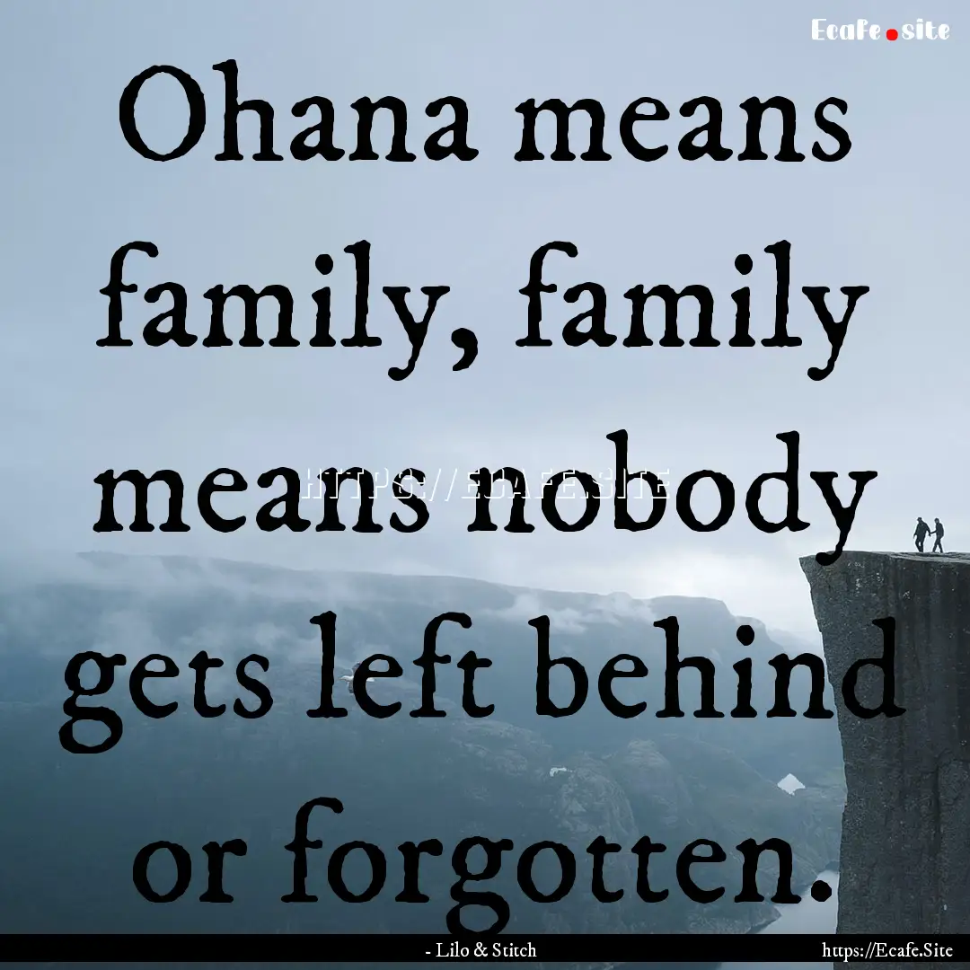 Ohana means family, family means nobody gets.... : Quote by - Lilo & Stitch