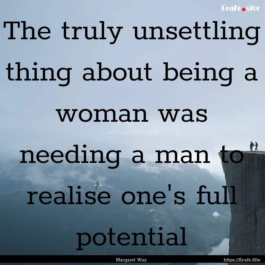 The truly unsettling thing about being a.... : Quote by Margaret Way