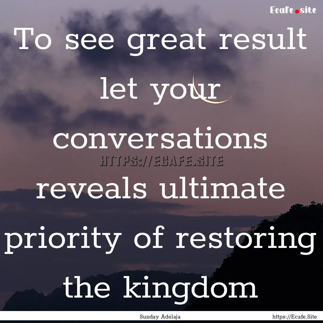 To see great result let your conversations.... : Quote by Sunday Adelaja