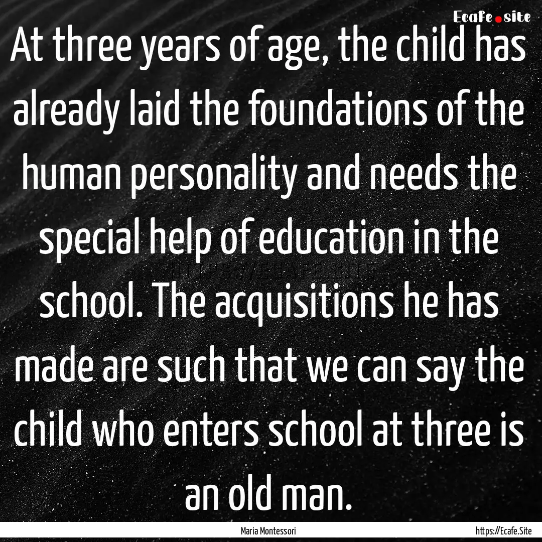 At three years of age, the child has already.... : Quote by Maria Montessori