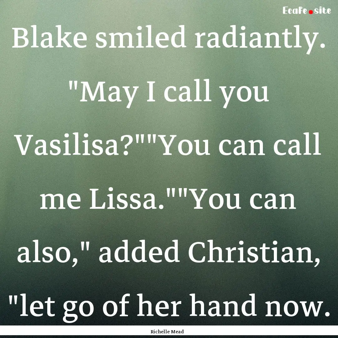 Blake smiled radiantly. ʺMay I call you.... : Quote by Richelle Mead