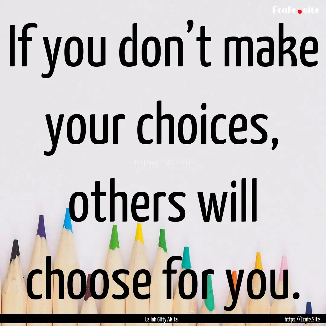 If you don’t make your choices, others.... : Quote by Lailah Gifty Akita