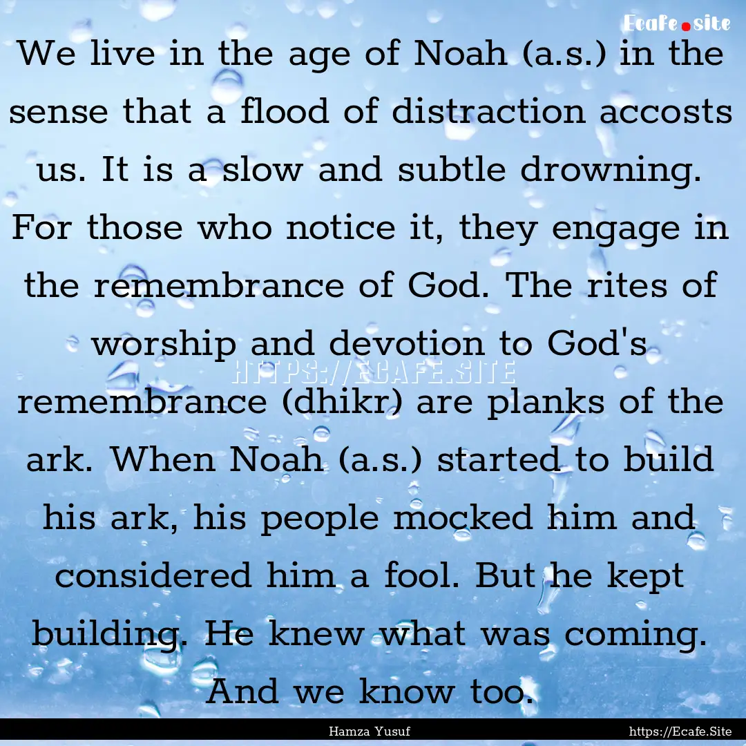 We live in the age of Noah (a.s.) in the.... : Quote by Hamza Yusuf