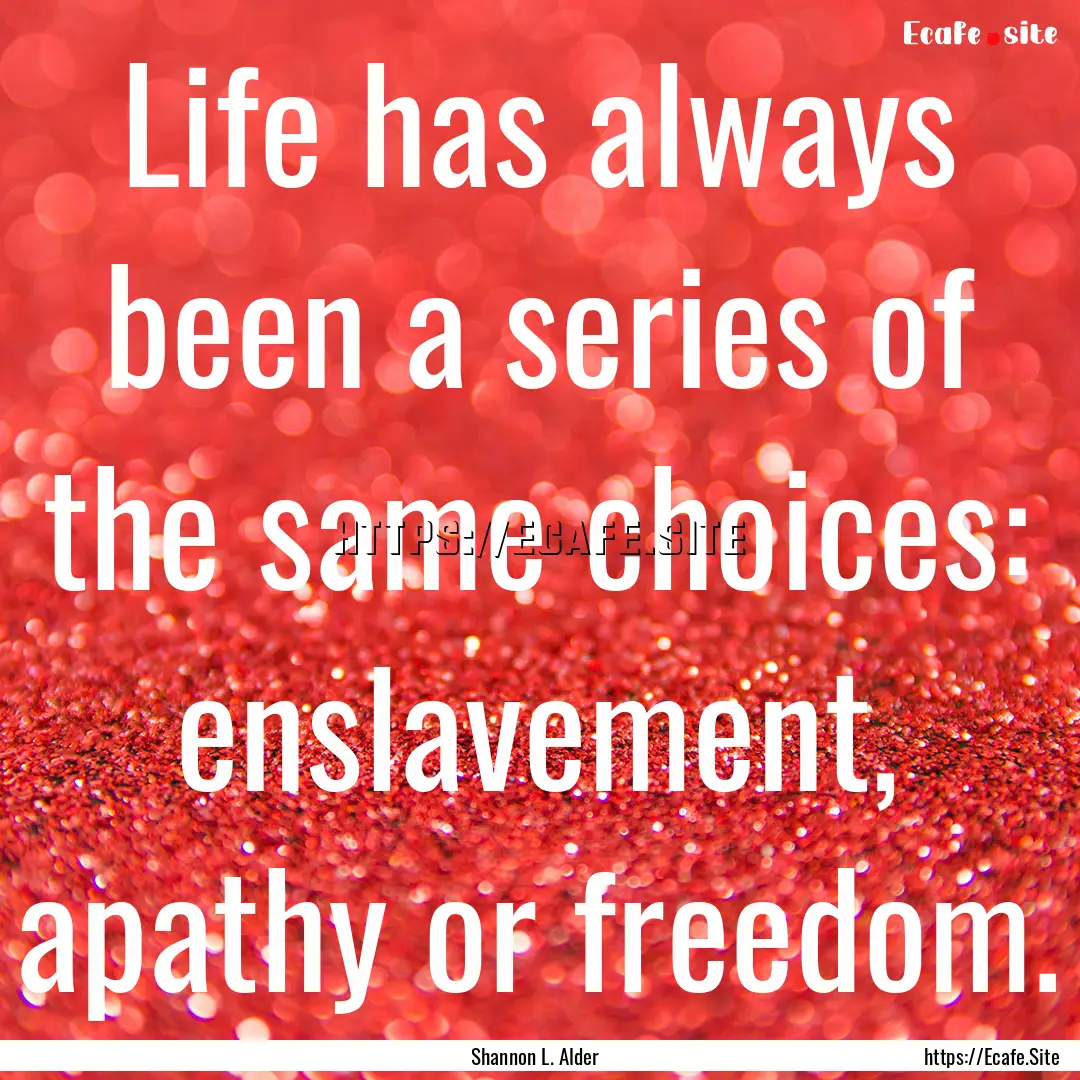 Life has always been a series of the same.... : Quote by Shannon L. Alder