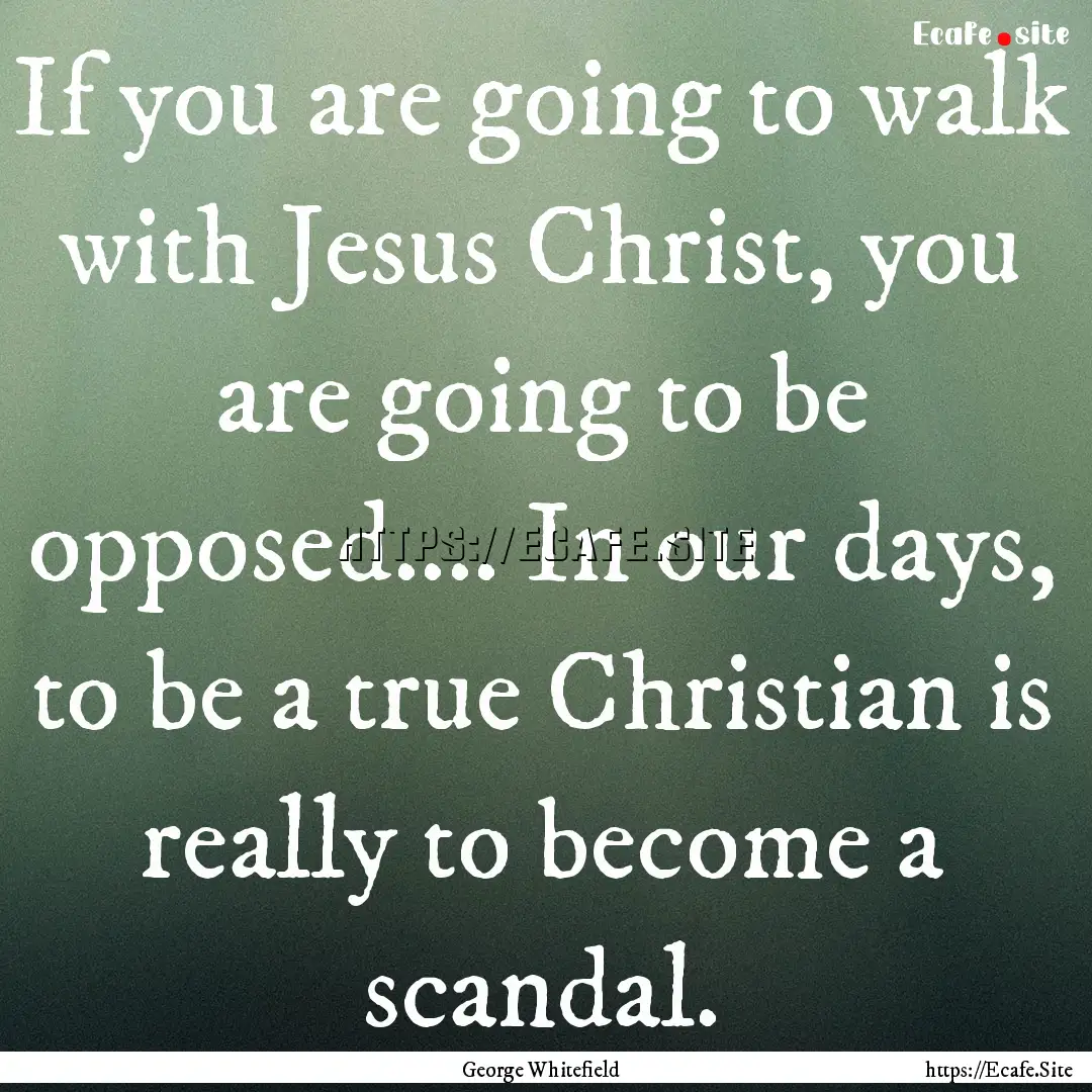 If you are going to walk with Jesus Christ,.... : Quote by George Whitefield