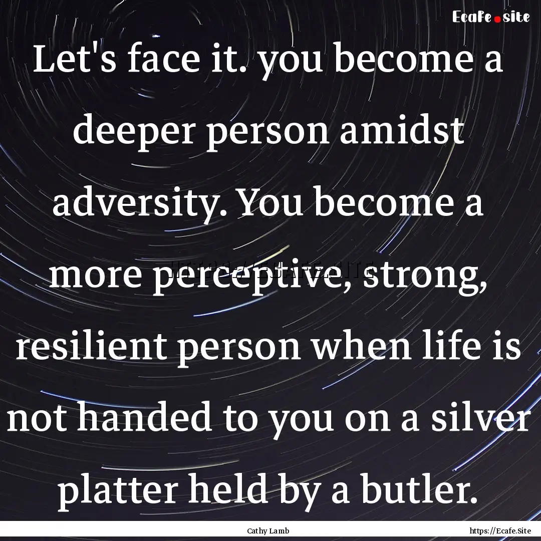 Let's face it. you become a deeper person.... : Quote by Cathy Lamb