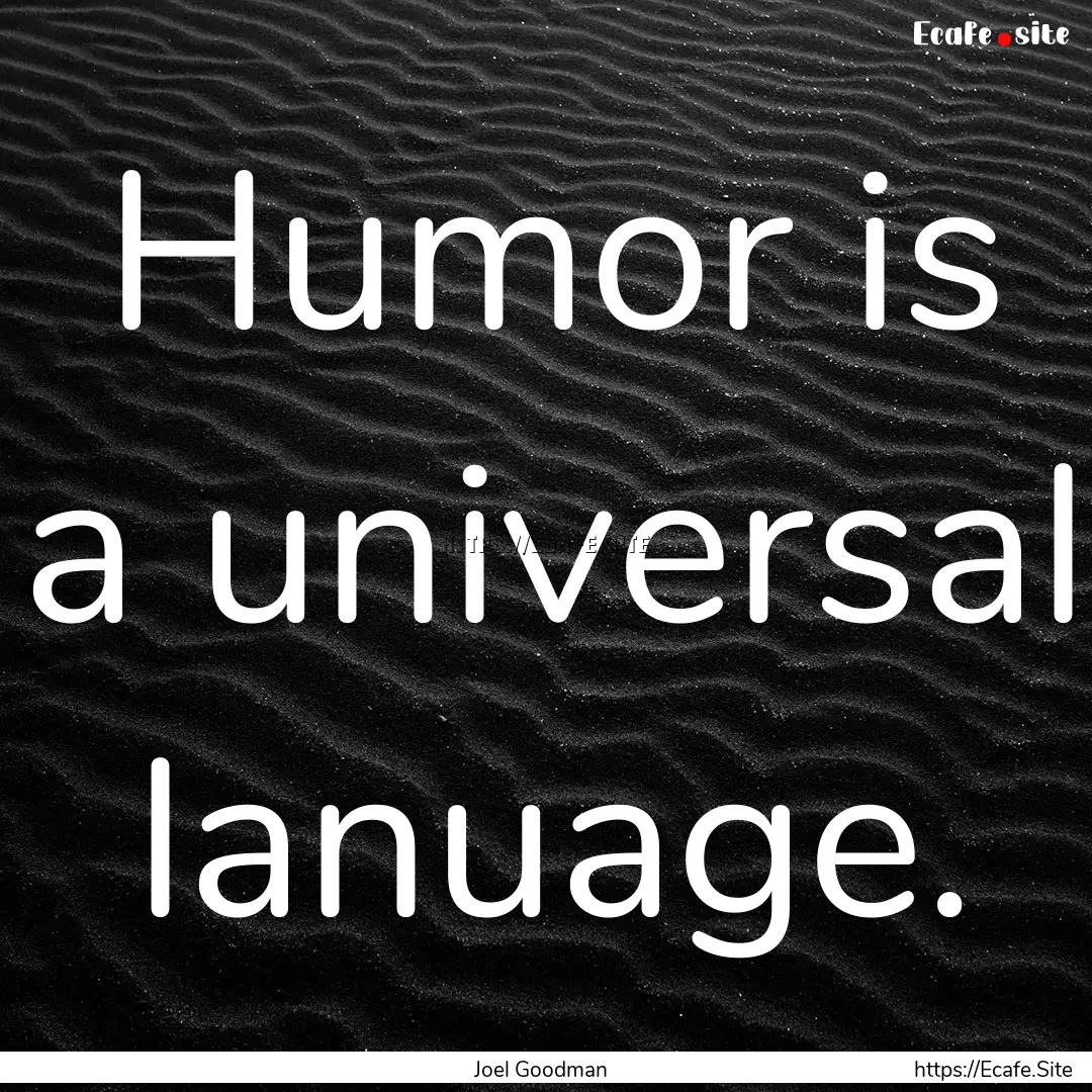 Humor is a universal lanuage. : Quote by Joel Goodman