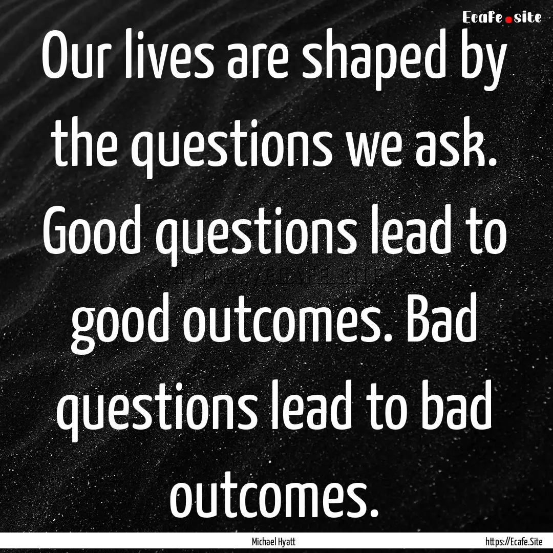 Our lives are shaped by the questions we.... : Quote by Michael Hyatt