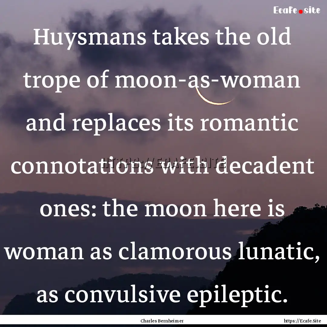 Huysmans takes the old trope of moon-as-woman.... : Quote by Charles Bernheimer