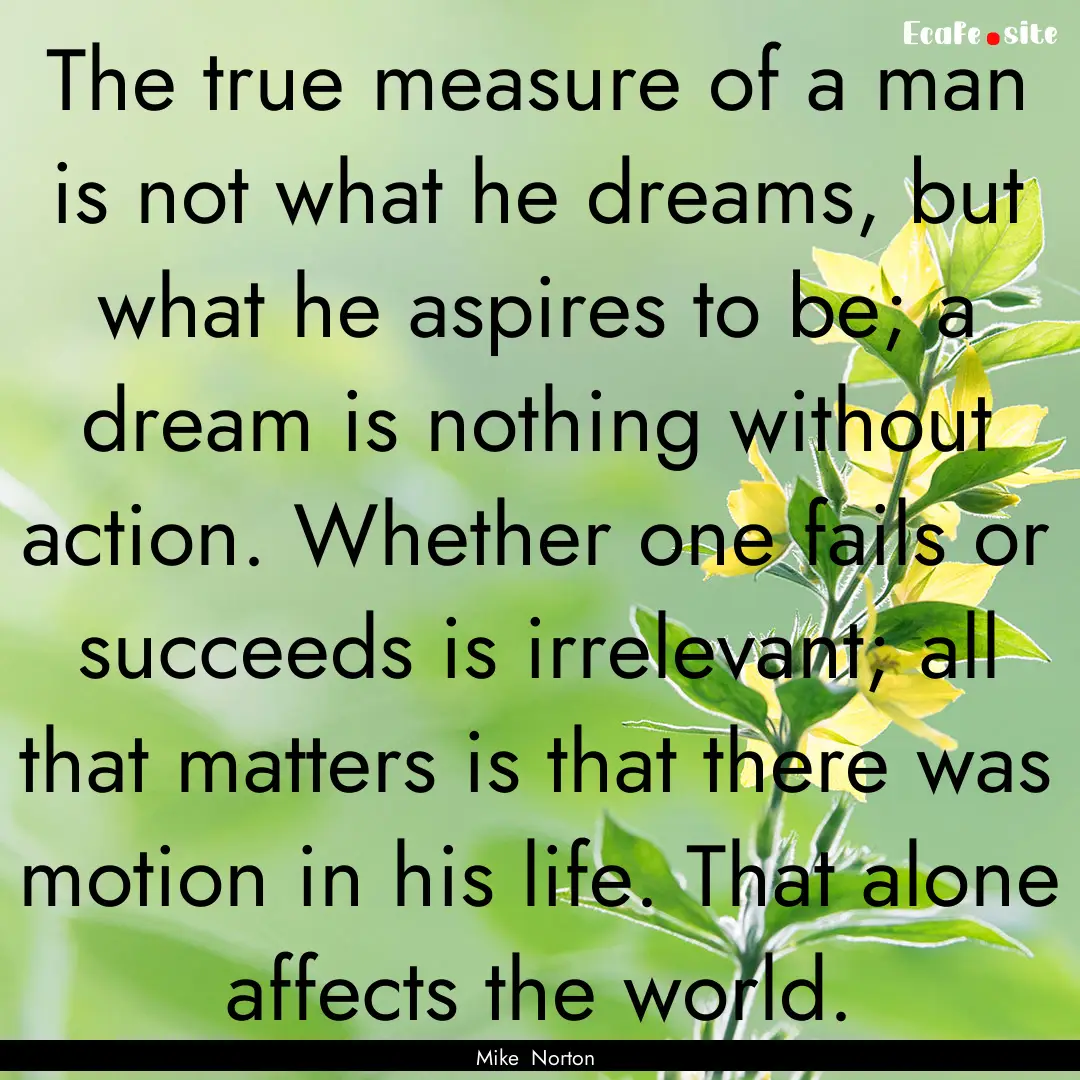 The true measure of a man is not what he.... : Quote by Mike Norton