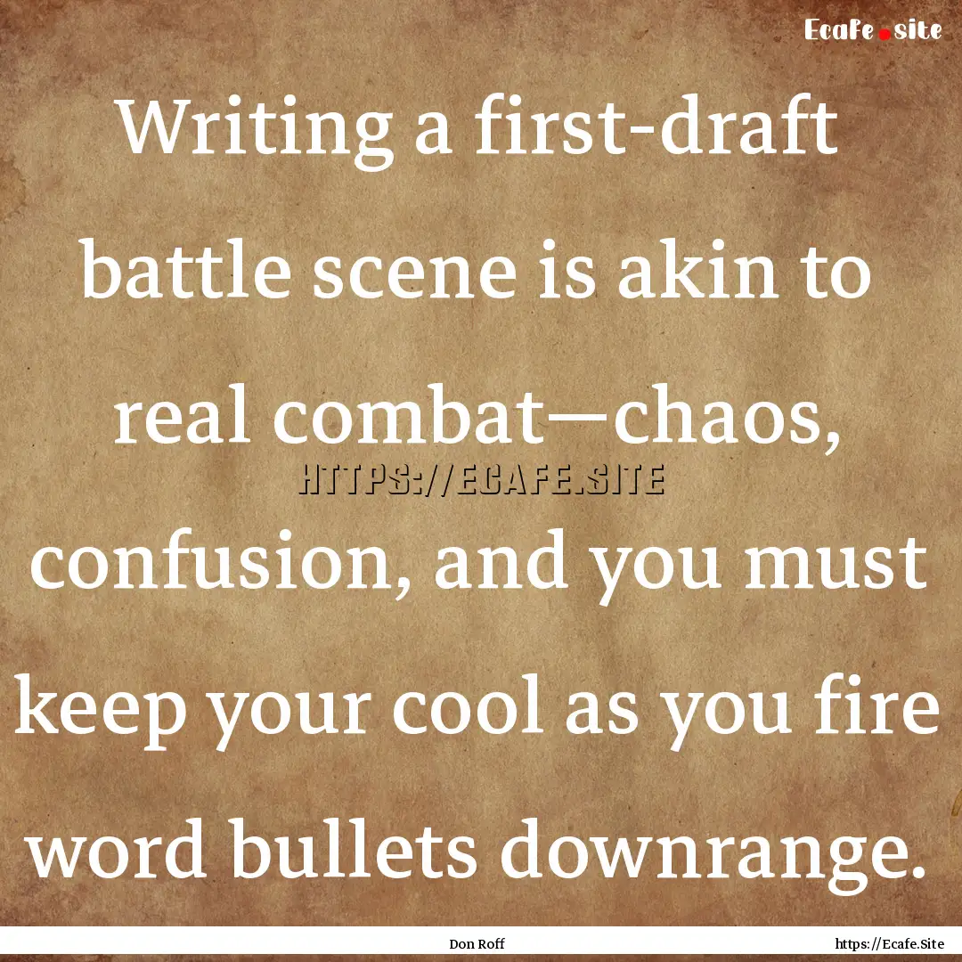 Writing a first-draft battle scene is akin.... : Quote by Don Roff