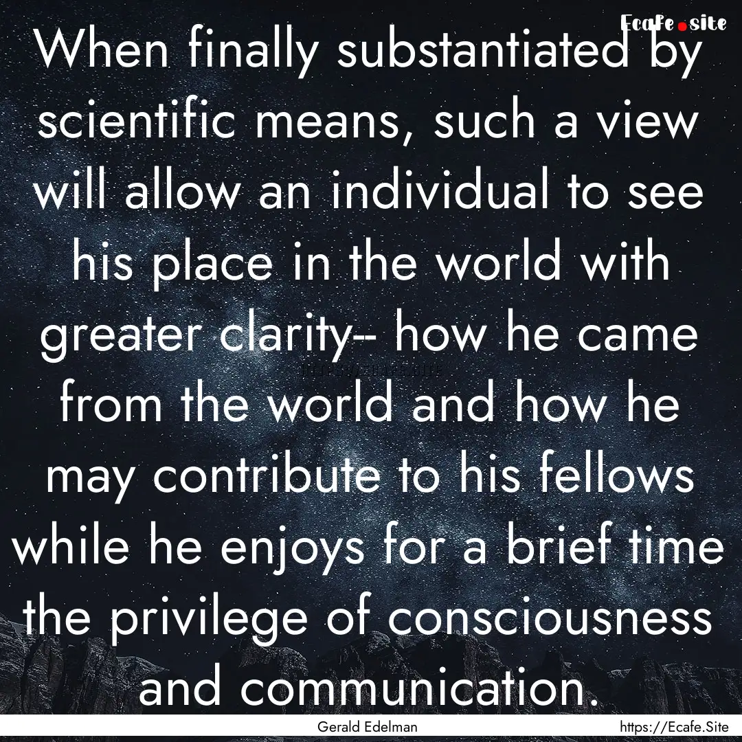 When finally substantiated by scientific.... : Quote by Gerald Edelman