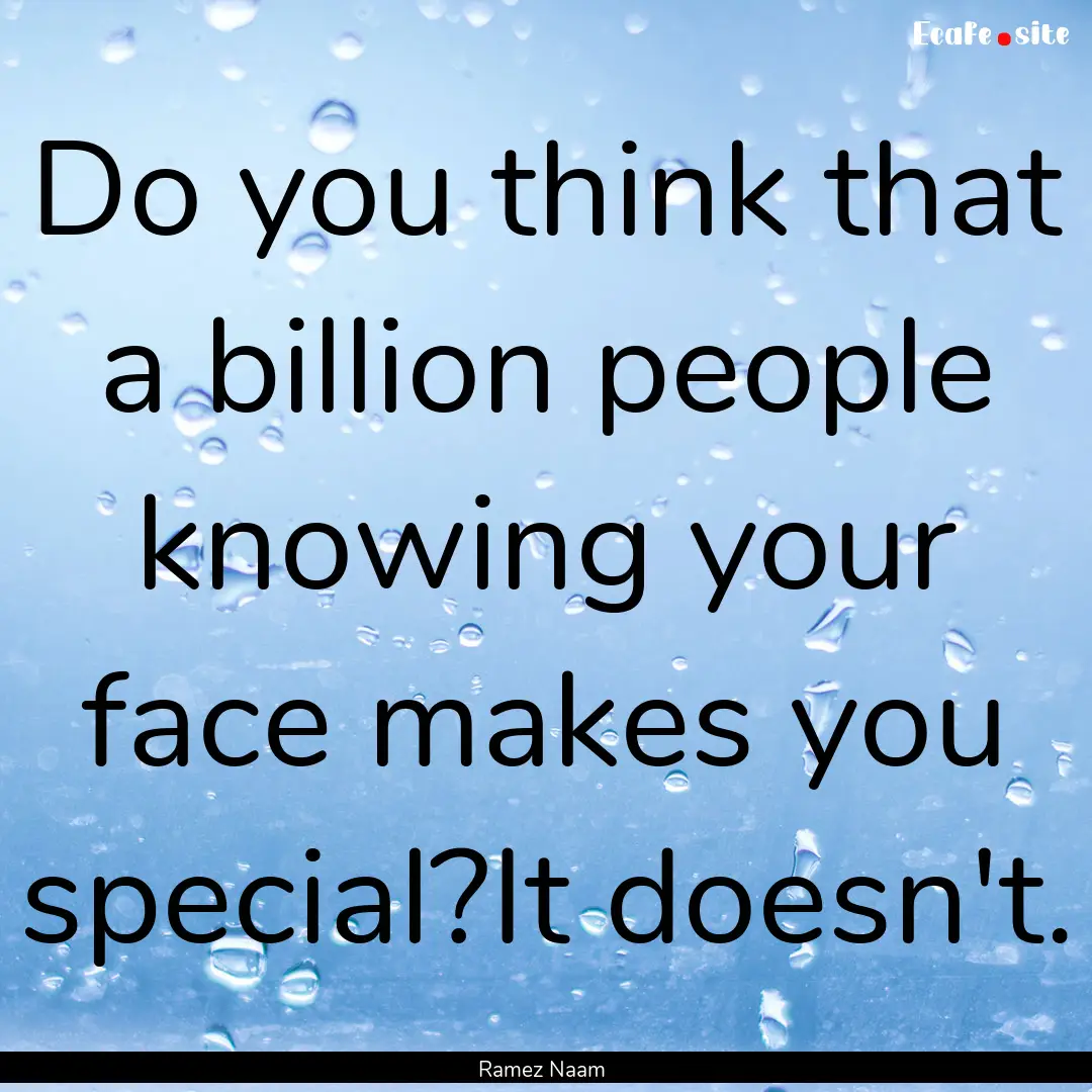 Do you think that a billion people knowing.... : Quote by Ramez Naam