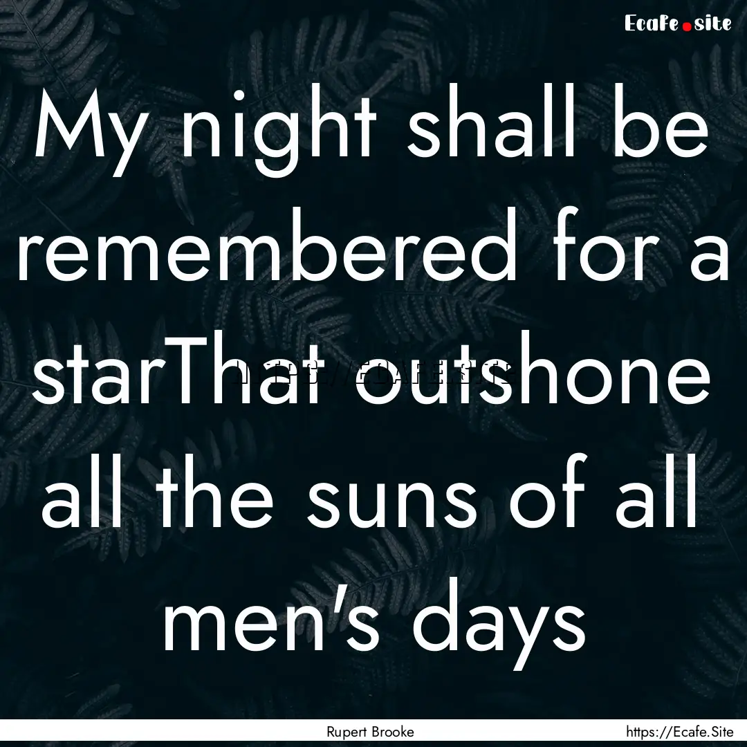 My night shall be remembered for a starThat.... : Quote by Rupert Brooke