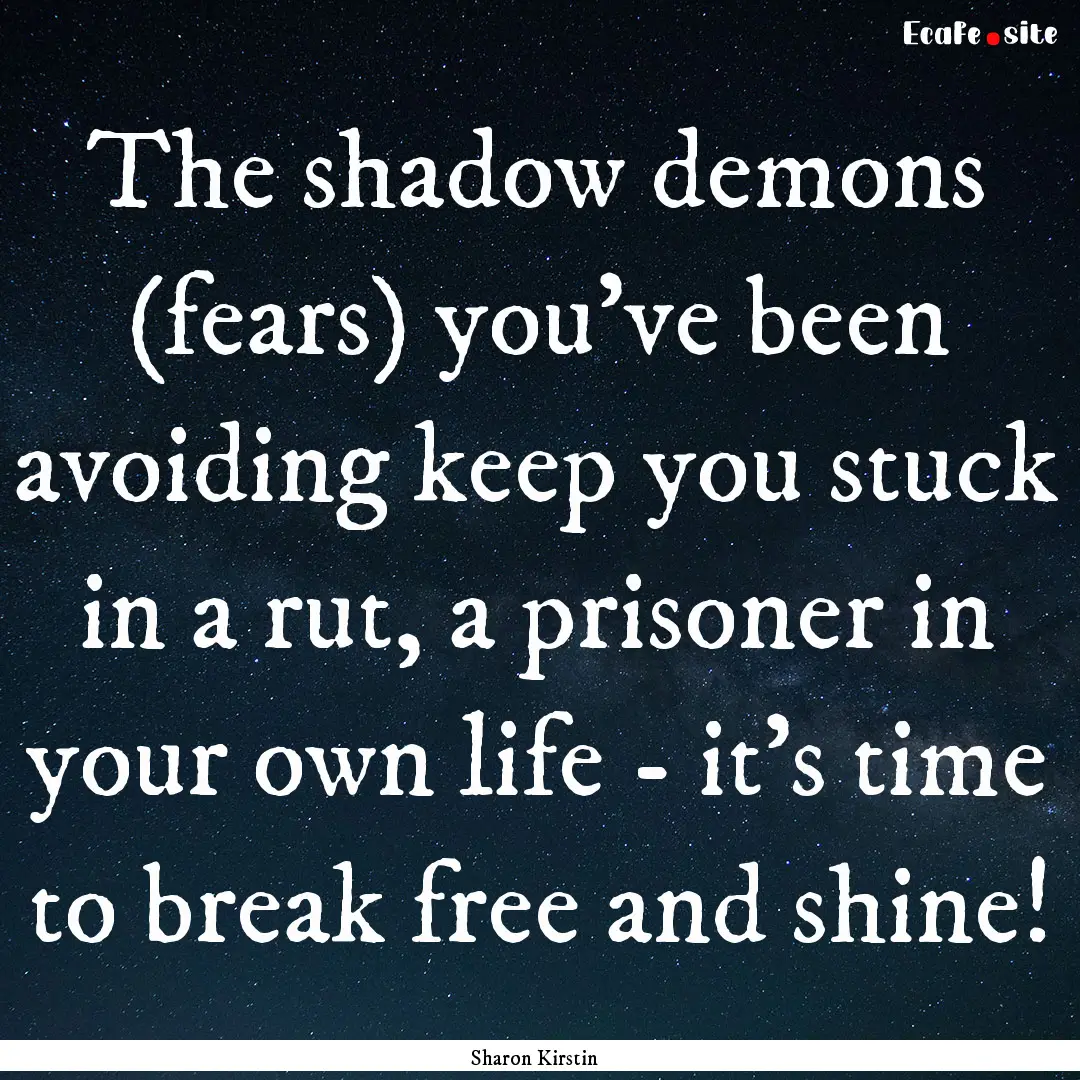 The shadow demons (fears) you've been avoiding.... : Quote by Sharon Kirstin