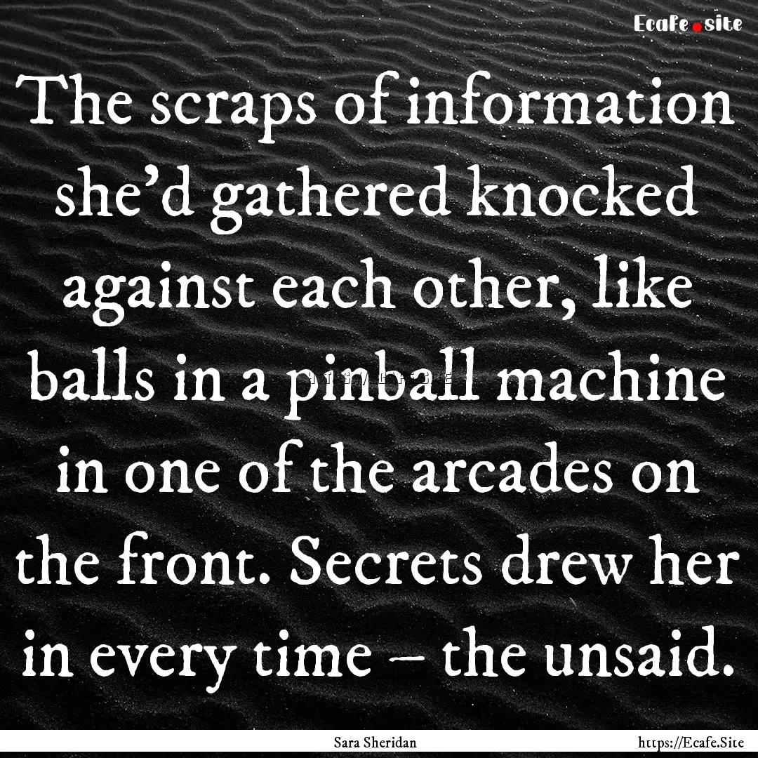 The scraps of information she’d gathered.... : Quote by Sara Sheridan