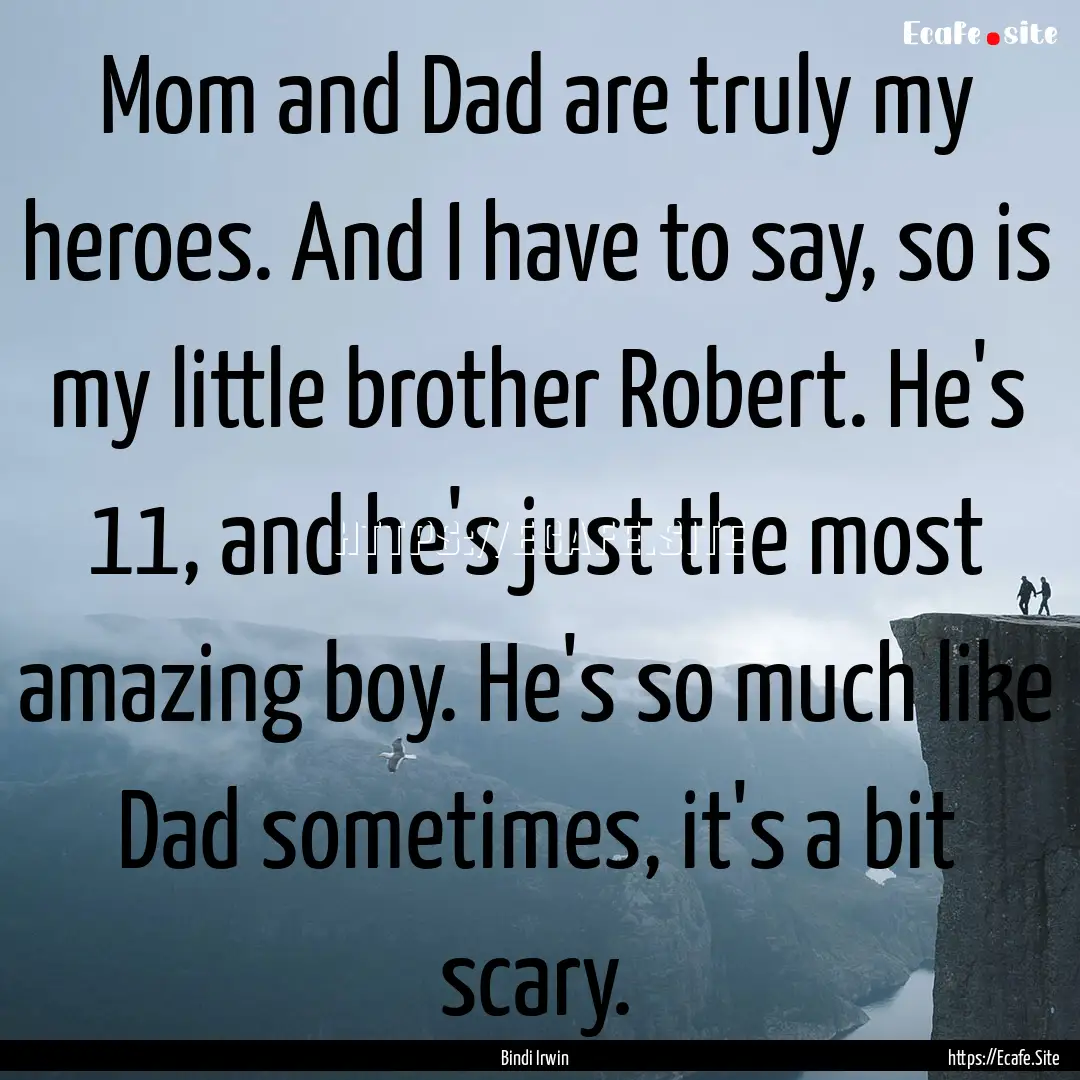 Mom and Dad are truly my heroes. And I have.... : Quote by Bindi Irwin