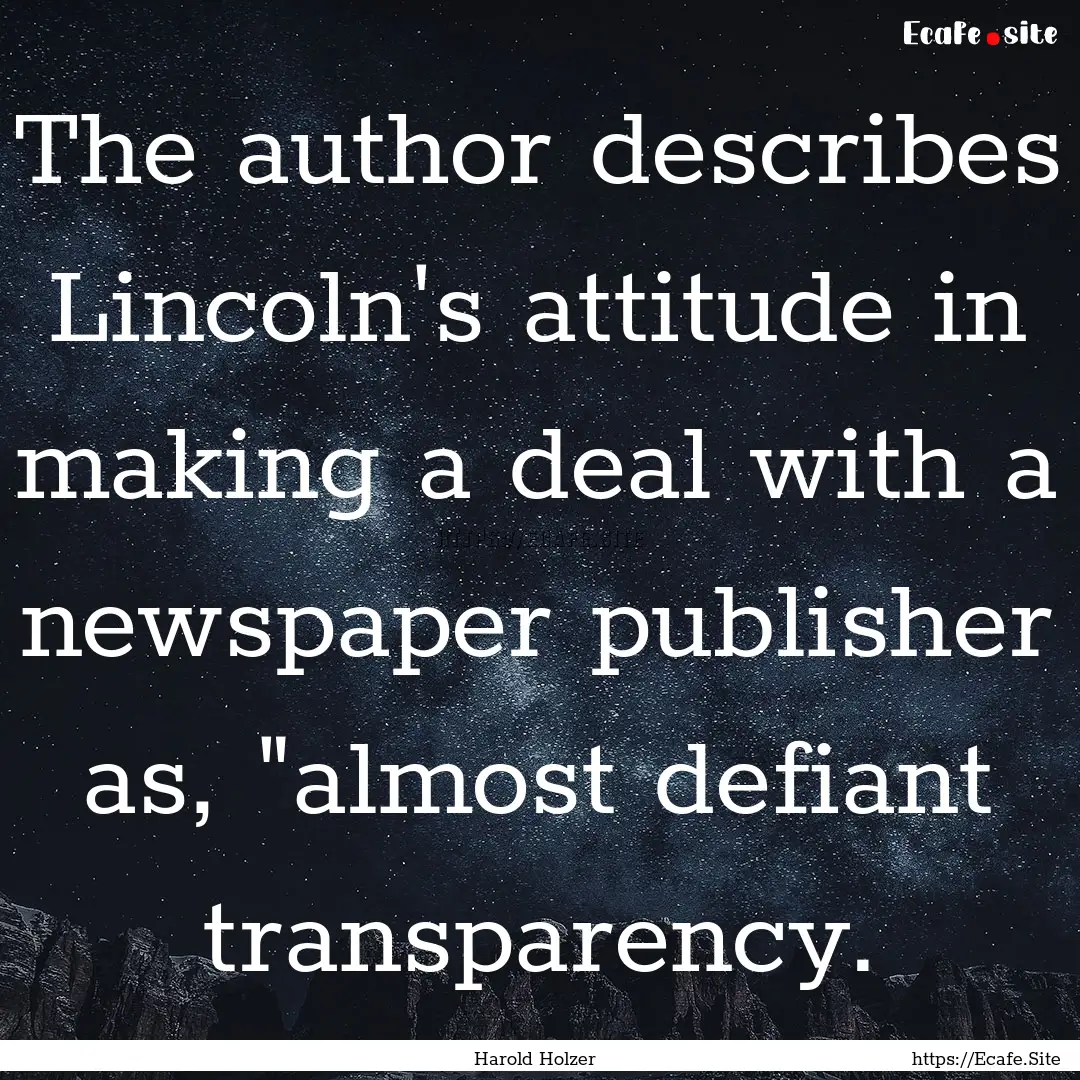 The author describes Lincoln's attitude in.... : Quote by Harold Holzer